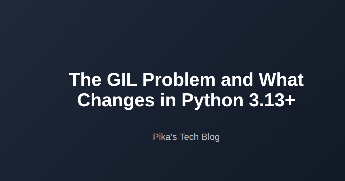The GIL Problem and What Changes in Python 3.13+ | Pika Tech